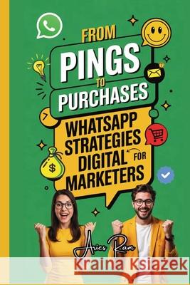 From Pings to Purchases: WhatsApp Strategies for Digital Marketers Aries Ram 9789334279528 Publishdrive - książka