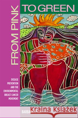 From Pink to Green: Disease Prevention and the Environmental Breast Cancer Movement Barbara L. Ley 9780813545318 Rutgers University Press - książka