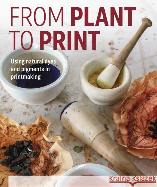 From Plant to Print: Using natural dyes and pigments in printmaking Jacqui Symons 9780719845222 The Crowood Press Ltd - książka