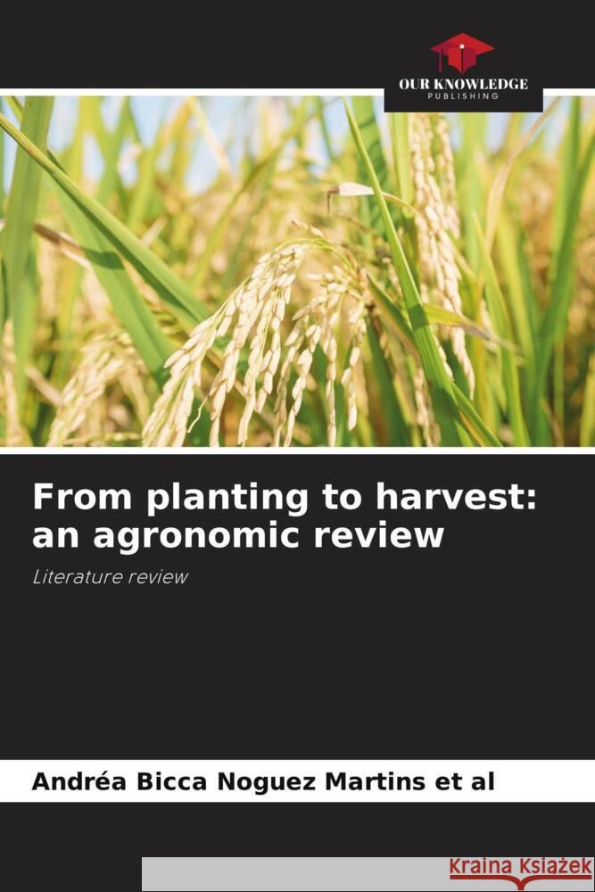 From planting to harvest: an agronomic review Andr?a Bicc 9786207960613 Our Knowledge Publishing - książka