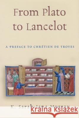 From Plato to Lancelot: A Preface to Chretien De Troyes Sarah-Jane K. Murray K. Sarah-Jane Murray 9780815631606 Syracuse University Press - książka