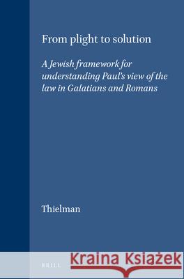 From Plight to Solution: A Jewish Framework for Understanding Paul's View of the Law in Galatians and Romans Frank Thielman 9789004091764 Brill - książka