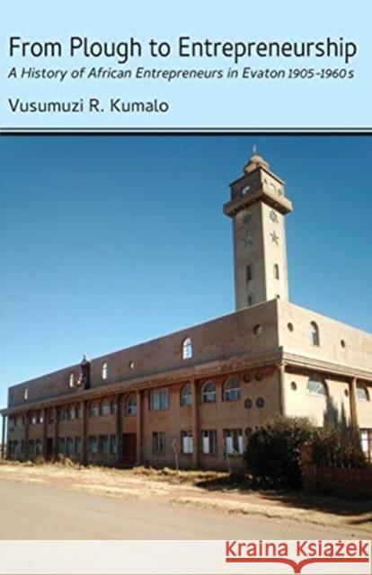 From Plough to Entrepreneurship: A History of African Entrepreneurs in Evaton 1905-1960s Vusumuzi R. Kumalo 9789956551538 Langaa RPCID - książka