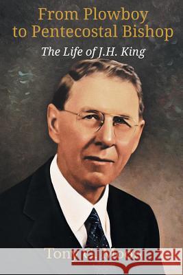 From Plowboy to Pentecostal Bishop: The Life of J. H. King Tony G. Moon 9781609471095 Emeth Press - książka