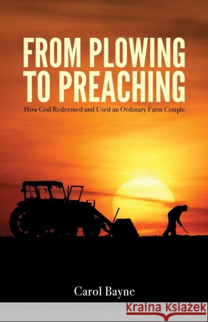 From Plowing to Preaching: How God Redeemed and Used an Ordinary Farm Couple Carol Bayne 9781632963079 Lucid Books - książka