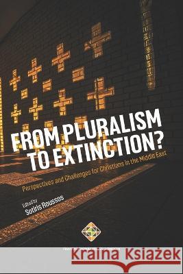 From Pluralism to Extinction?: Perspectives and Challenges for Christians in the Middle East Sotiris Roussos 9781801352246 Transnational Press London - książka