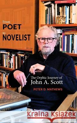 From Poet to Novelist: The Orphic Journey of John A. Scott Peter D Mathews 9781621966494 Cambria Press - książka