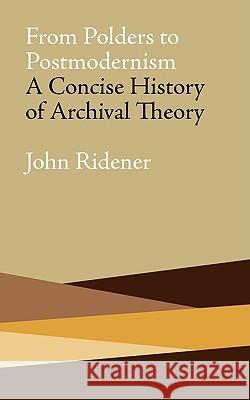 From Polders to Postmodernism: A Concise History of Archival Theory Ridener, John 9780980200454 Library Juice Press - książka