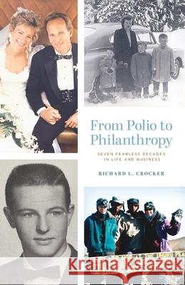 From Polio to Philanthropy: Seven Fearless Decades in Life and Business Richard L. Crocker 9781544521893 Lioncrest Publishing - książka