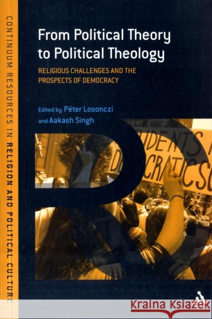 From Political Theory to Political Theology: Religious Challenges and the Prospects of Democracy Losonczi, Péter 9781441187444  - książka