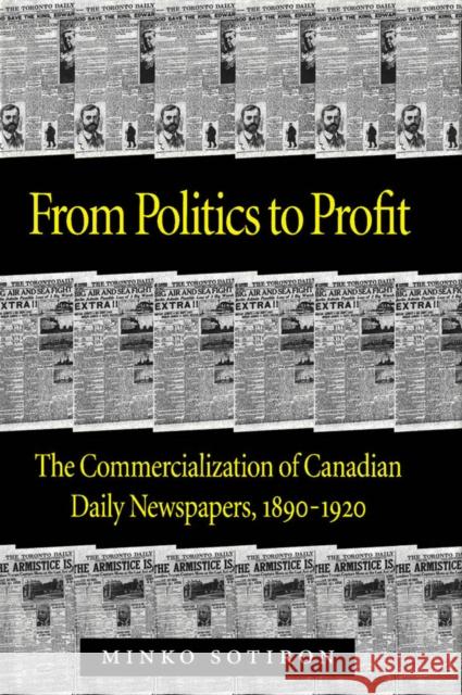 From Politics to Profit: The Commercialization of Canadian Daily Newspapers, 1890-1920 Minko Sotiron 9780773513754 McGill-Queen's University Press - książka