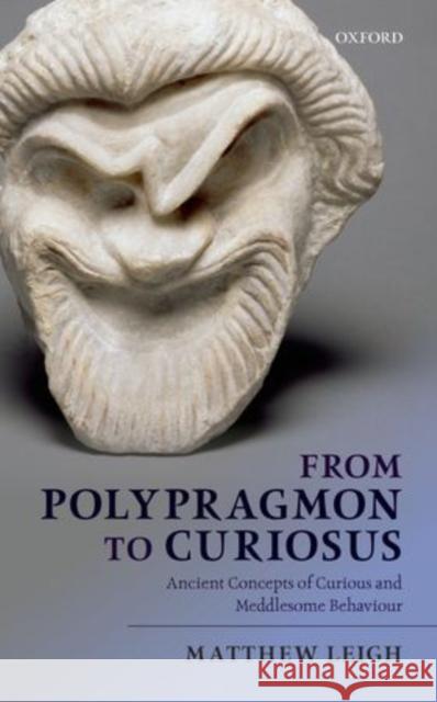 From Polypragmon to Curiosus: Ancient Concepts of Curious and Meddlesome Behaviour Leigh, Matthew 9780199668618 Oxford University Press, USA - książka