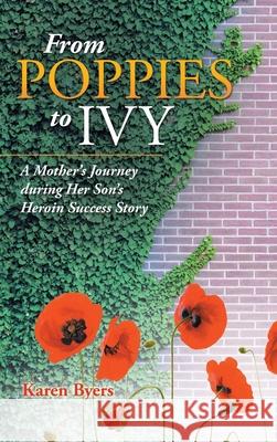 From Poppies to Ivy: A Mother's Journey During Her Son's Heroin Success Story Karen Byers 9781663210272 iUniverse - książka