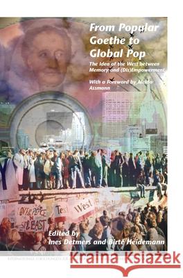 From Popular Goethe to Global Pop : The Idea of the West between Memory and (Dis)Empowerment. With a Foreword by Aleida Assmann Ines Detmers Birte Heidemann 9789042037496 Rodopi - książka