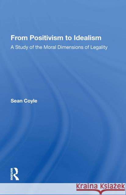 From Positivism to Idealism: A Study of the Moral Dimensions of Legality Sean Coyle 9780815389095 Routledge - książka