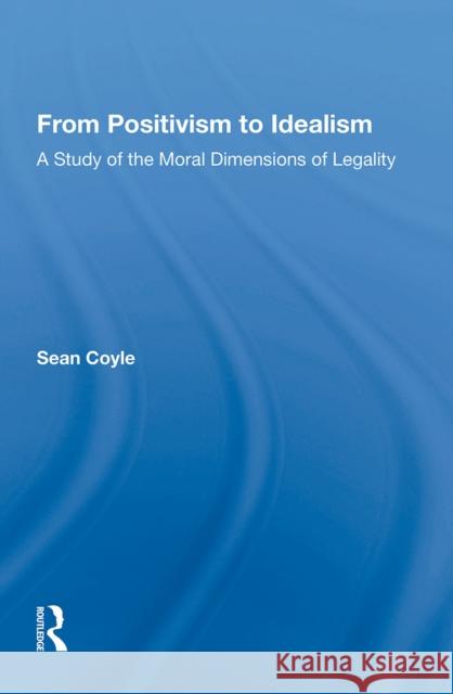 From Positivism to Idealism: A Study of the Moral Dimensions of Legality Sean Coyle 9781138356948 Taylor & Francis Ltd - książka