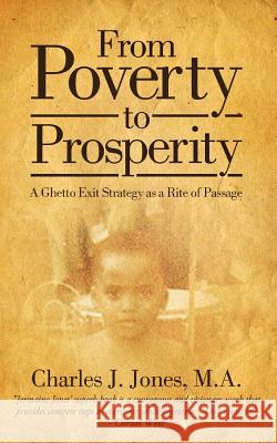 From Poverty to Prosperity: A Ghetto Exit Strategy as a Rite of Passage Charles J. Jones 9781936513567 PearlStone Publishing - książka