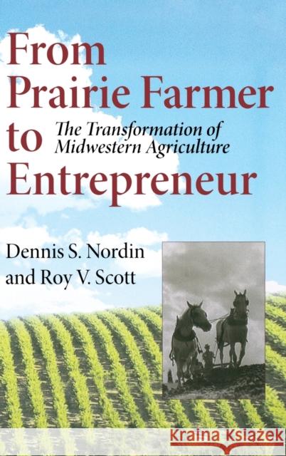From Prairie Farmer to Entrepreneur: The Transformation of Midwestern Agriculture Dennis S. Nordin Roy Vernon Scott 9780253345714 Indiana University Press - książka