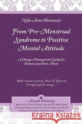From Pre-Menstrual Syndrome (PMS) to Positive Mental Attitude (PMA): A Change Management Guide for Women (and Their Men) Hennessy, Nola 9780987459930 Serenidad Consulting Pty Ltd - książka