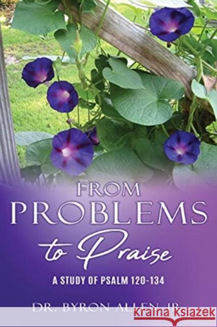 From Problems to Praise: A Study of Psalm 120-134 Dr Byron Allen, Jr 9781662821721 Xulon Press - książka