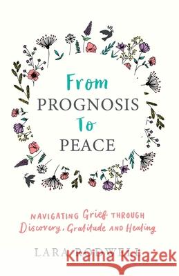 From Prognosis to Peace: Navigating Grief Through Discovery, Gratitude and Healing Lara Rodwell 9781913615314 Cherish Editions - książka