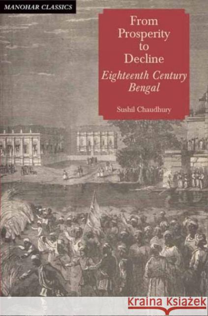 From Prosperity to Decline: Eighteenth Century Bengal Sushil Chaudhury 9788173041051 Manohar Publishers and Distributors - książka