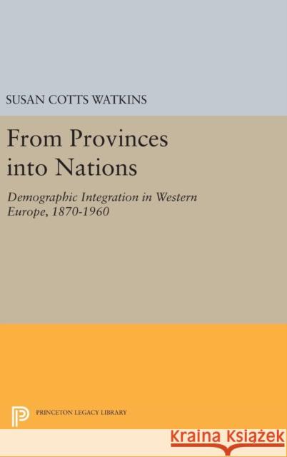 From Provinces Into Nations: Demographic Integration in Western Europe, 1870-1960 Susan Cotts Watkins 9780691636702 Princeton University Press - książka