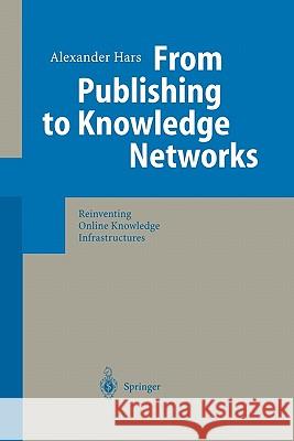 From Publishing to Knowledge Networks: Reinventing Online Knowledge Infrastructures Hars, Alexander 9783642056802 Not Avail - książka