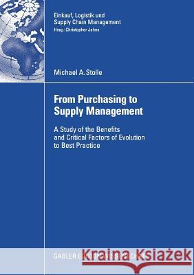 From Purchasing to Supply Management: A Study of the Benefits and Critical Factors of Evolution to Best Practice Michael A. Stolle Prof Dr Christopher Jahns 9783834908872 Gabler Verlag - książka