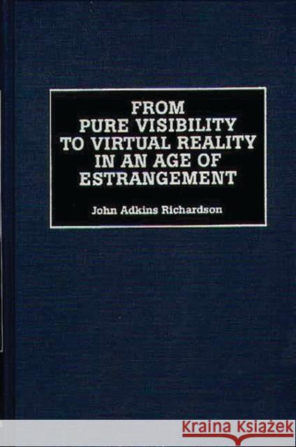 From Pure Visibility to Virtual Reality in an Age of Estrangement John Adkins Richardson 9780275960889 Praeger Publishers - książka