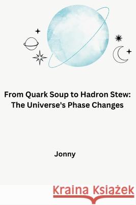 From Quark Soup to Hadron Stew: The Universe's Phase Changes Jonny 9783384279651 Tredition Gmbh - książka