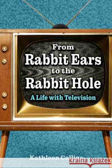 From Rabbit Ears to the Rabbit Hole: A Life with Television Kathleen Collins 9781496832290 University Press of Mississippi - książka