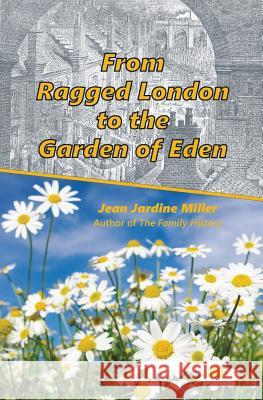 From Ragged London to the Garden of Eden Jean Jardine Miller 9780973137699 Jardine Miller Publishing - książka