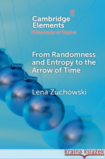 From Randomness and Entropy to the Arrow of Time Lena Zuchowski 9781009217309 Cambridge University Press - książka