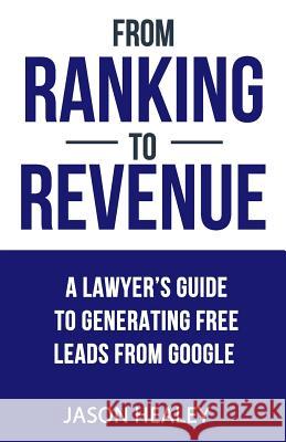 From Ranking To Revenue: A Lawyer's Guide To Generating Free Leads From Google Jason H. Healey 9781544864211 Createspace Independent Publishing Platform - książka