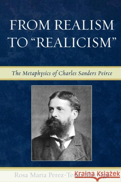 From Realism to 'Realicism': The Metaphysics of Charles Sanders Peirce Mayorga, Rosa Maria Perez-Teran 9780739115589 Not Avail - książka