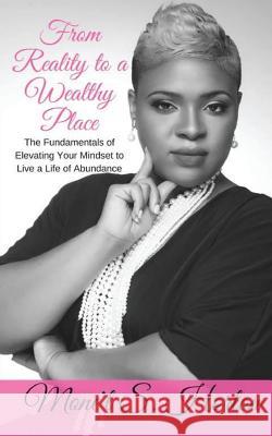 From Reality to a Wealthy Place: The Fundamentals of Elevating Your Mindset to Live a Life of Abundance Mone't S. Horton 9781973756897 Createspace Independent Publishing Platform - książka