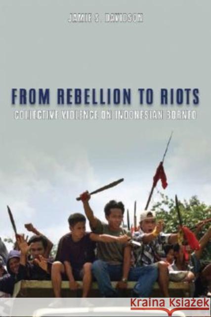 From Rebellion to Riots : Collective Violence on Indonesian Borneo Jamie Seth Davidson 9780299225803 University of Wisconsin Press - książka