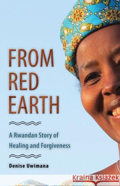 From Red Earth: A Rwandan Story of Healing and Forgiveness Denise Uwimana 9780874869842 Plough Publishing House - książka