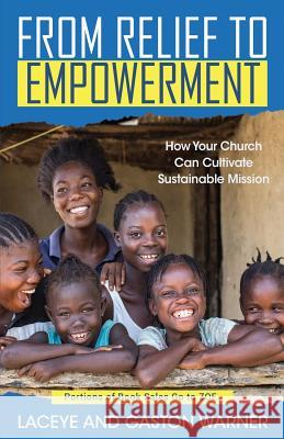 From Relief to Empowerment: How Your Church Can Cultivate Sustainable Mission Laceye C. Warner Gaston Warner 9780938162582 Foundery Books - książka