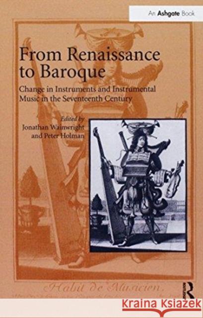 From Renaissance to Baroque: Change in Instruments and Instrumental Music in the Seventeenth Century Jonathan Wainwright Peter Holman 9781138257870 Routledge - książka