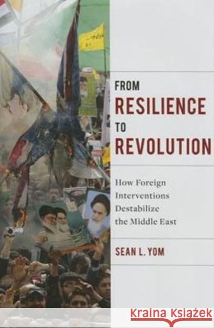 From Resilience to Revolution: How Foreign Interventions Destabilize the Middle East Sean L. Yom 9780231175647 Columbia University Press - książka