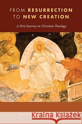 From Resurrection to New Creation: A First Journey in Christian Theology Michael W. Pahl 9781608992591 Cascade Books - książka