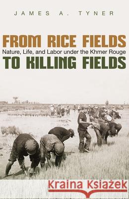 From Rice Fields to Killing Fields: Nature, Life, and Labor Under the Khmer Rouge James A. Tyner 9780815635413 Syracuse University Press - książka