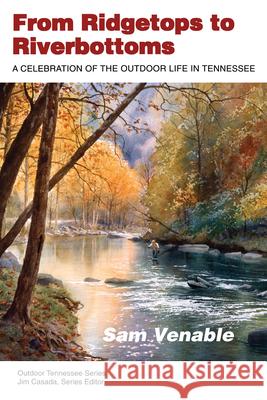 From Ridgetops to Riverbottoms: A Celebration of the Outdoor Life in Tennessee Sam Venable 9780870498831 University of Tennessee Press - książka