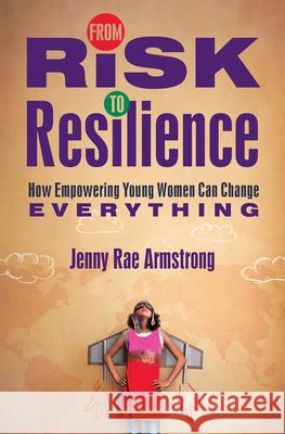 From Risk to Resilience: How Empowering Young Women Can Change Everything Jenny Rae Armstrong 9781513804095 Herald Press (VA) - książka