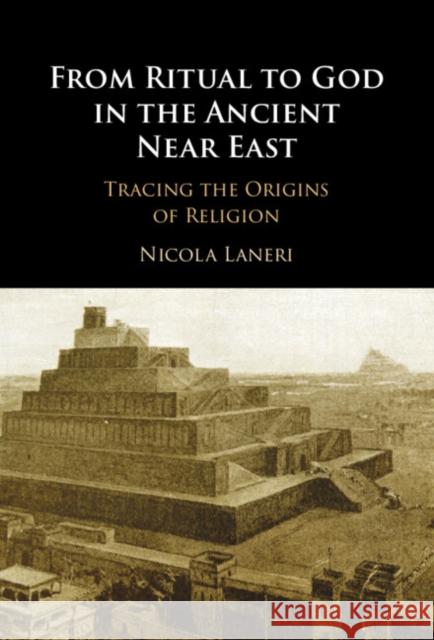 From Ritual to God in the Ancient Near East: Tracing the Origins of Religion Nicola (University of Catania, Italy ) Laneri 9781009306645 Cambridge University Press - książka