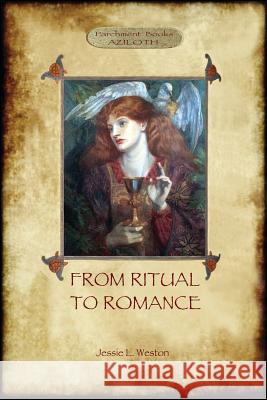 From Ritual to Romance: The True Source of the Holy Grail (Aziloth Books) Jessie Laidlay Weston 9781909735545 Aziloth Books - książka