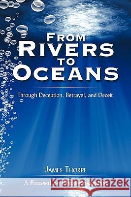 From Rivers to Oceans: Through deception, betrayal, and deceit Thorpe, James 9781438974583 Authorhouse - książka