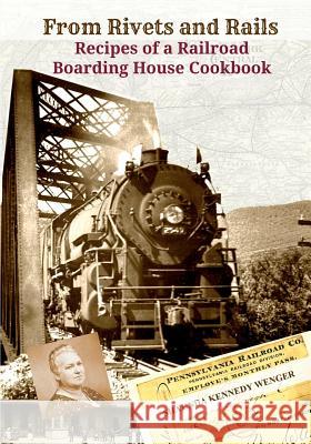 From Rivets and Rails: Recipes of a Railroad Boarding House Cookbook Shaunda Kennedy Wenger 9780615730424 Essemkay Company Productions - książka